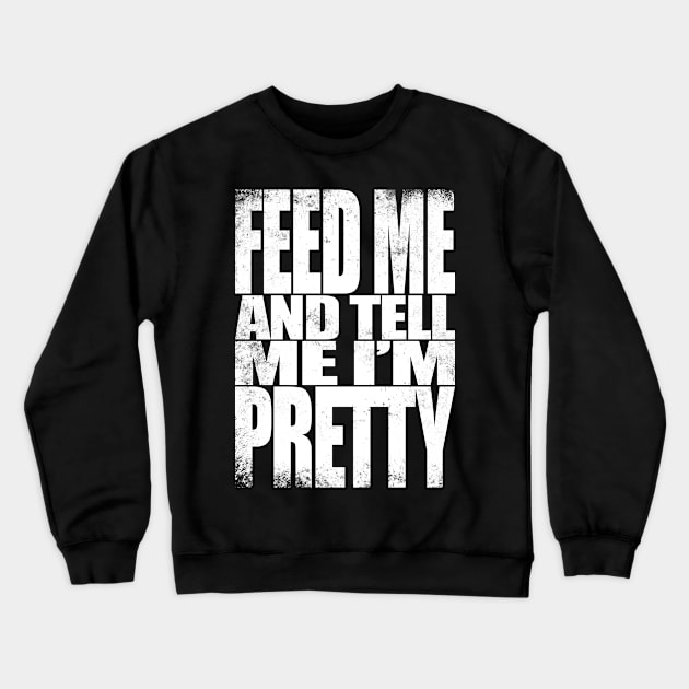 Feed me and tell me I'm Pretty - WHITE Crewneck Sweatshirt by stateements